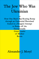 The Jew Who Was Ukrainian by Alexander J. Motyl